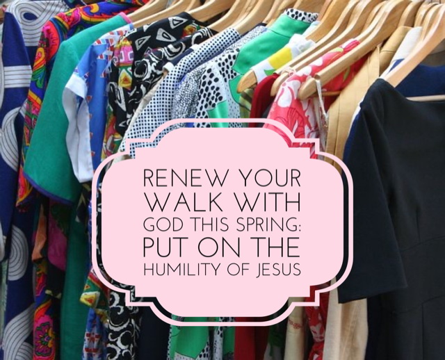 Renew Your Walk with God This Spring: Put on the Humility of Jesus