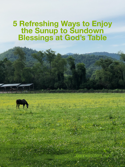 5 Refreshing Ways to Enjoy the Sunup to Sundown Blessings on God’s Table 