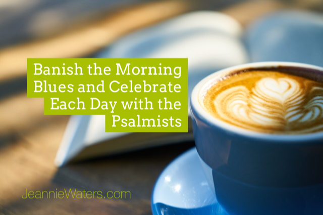 Banish the Morning Blues and Celebrate Each Day with the Psalmists