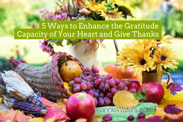 5 Ways to Enhance the Gratitude Capacity of Your Heart and Give Thanks